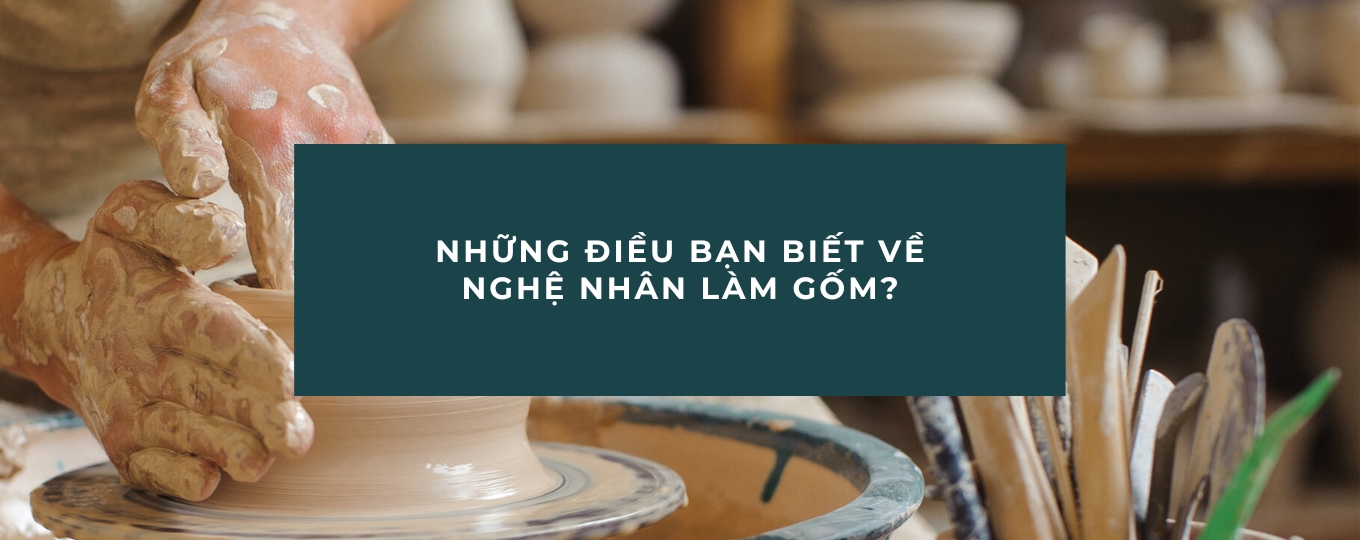 Những điều bạn chưa biết về nghệ nhân làm gốm?